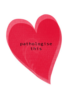 a red heart with the words: pathologise this in the centre